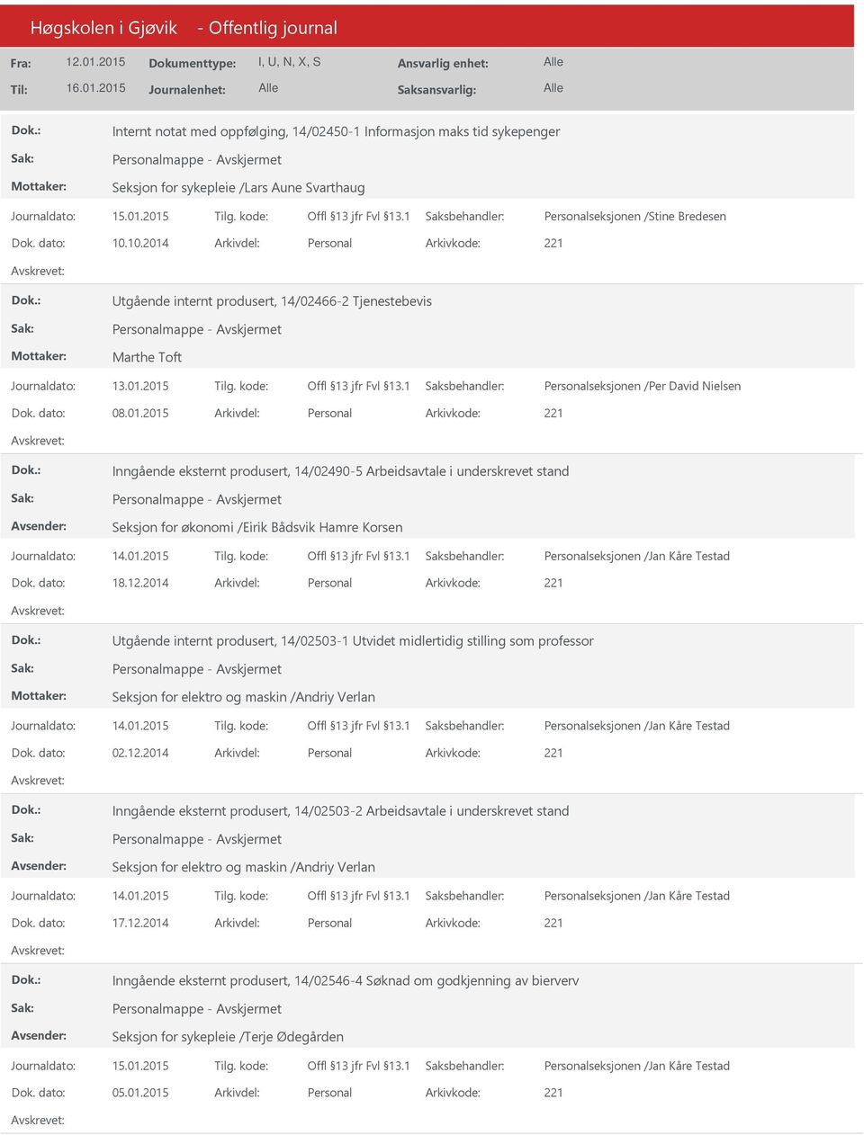 dato: 18.12.2014 Arkivdel: Personal tgående internt produsert, 14/02503-1 tvidet midlertidig stilling som professor Personalmappe - Seksjon for elektro og maskin /Andriy Verlan Dok. dato: 02.12.2014 Arkivdel: Personal Inngående eksternt produsert, 14/02503-2 Arbeidsavtale i underskrevet stand Personalmappe - Seksjon for elektro og maskin /Andriy Verlan Dok.