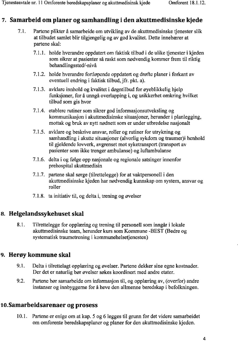 1. holde hverandre oppdatert om faktisk tilbud i de ulike tjenester i kjeden som sikrer at pasienter så raskt som nødvendig kommer frem til riktig behandlingssted/-nivå 7.1.2.