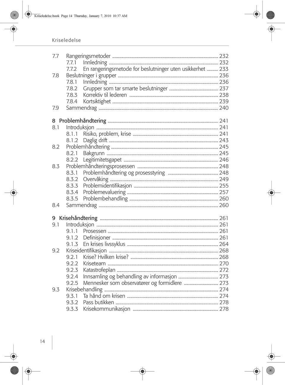 .. 240 8 Problemhåndtering... 241 8.1 Introduksjon... 241 8.1.1 Risiko, problem, krise... 241 8.1.2 Daglig drift... 243 8.2 Problemhåndtering... 245 8.2.1 Bakgrunn... 245 8.2.2 Legitimitetsgapet.