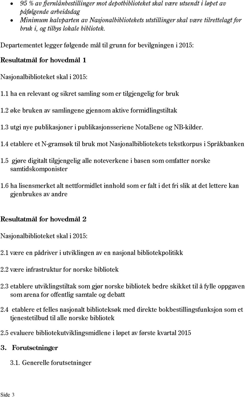 1 ha en relevant og sikret samling som er tilgjengelig for bruk 1.2 øke bruken av samlingene gjennom aktive formidlingstiltak 1.3 utgi nye publikasjoner i publikasjonsseriene NotaBene og NB-kilder. 1.4 etablere et N-gramsøk til bruk mot Nasjonalbibliotekets tekstkorpus i Språkbanken 1.