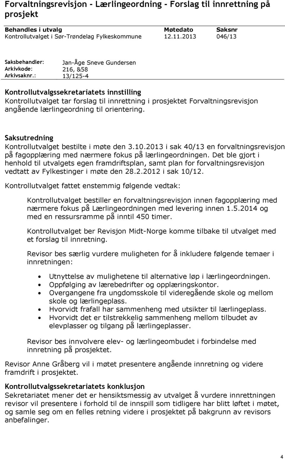 : 13/125-4 Kontrollutvalgssekretariatets innstilling Kontrollutvalget tar forslag til innrettning i prosjektet Forvaltningsrevisjon angående lærlingeordning til orientering.