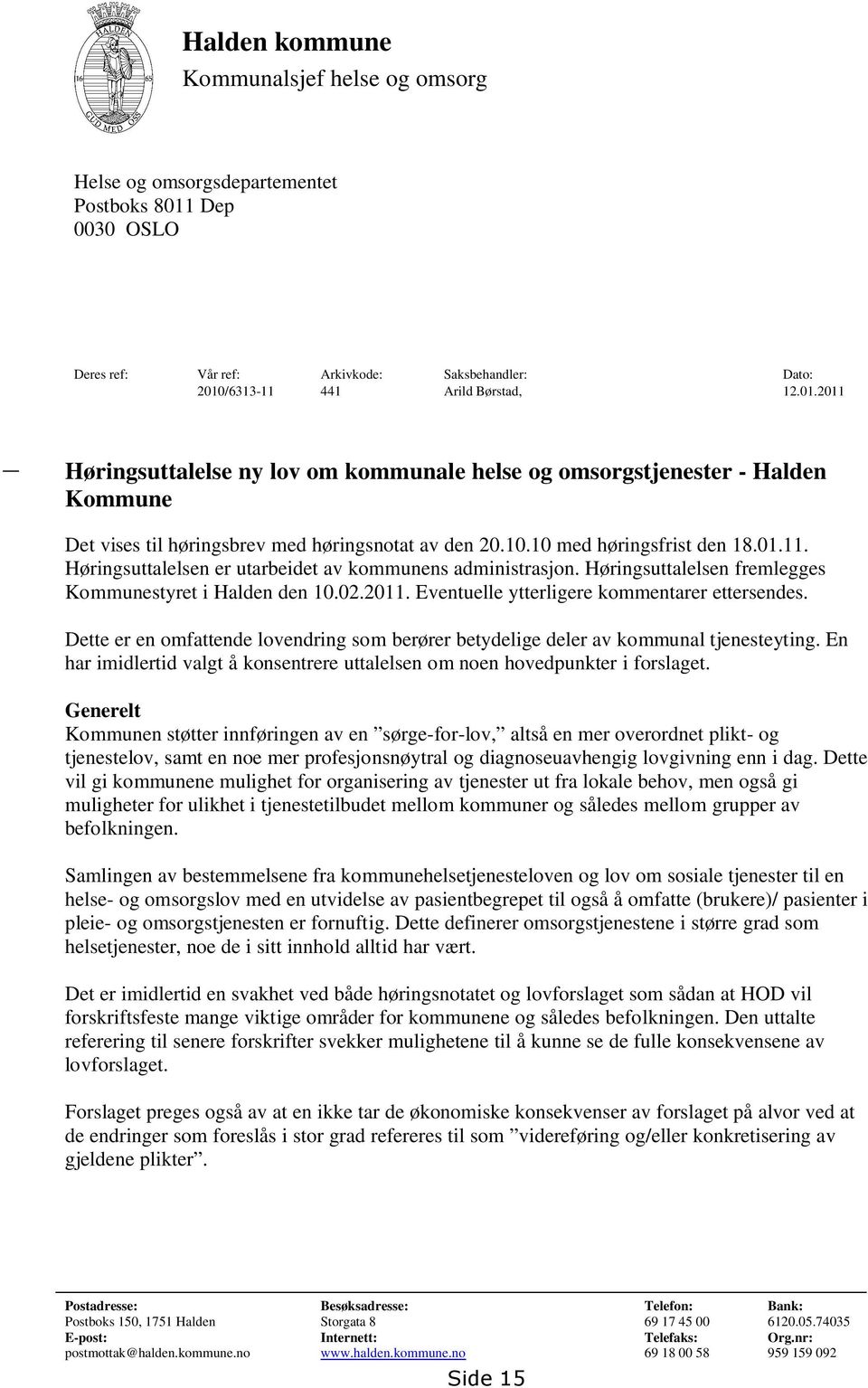 /6313-11 441 Arild Børstad, 12.01.2011 Høringsuttalelse ny lov om kommunale helse og omsorgstjenester - Halden Kommune Det vises til høringsbrev med høringsnotat av den 20.10.