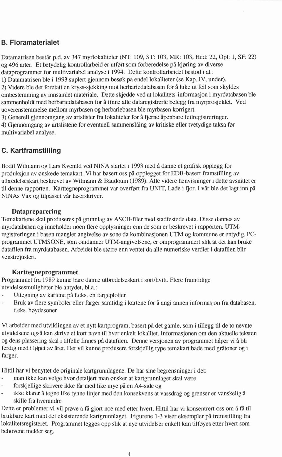 Dette kontrollarbeidet bestod i at : l) Datamatrisen ble i 1993 suplert gjennom besøk på endel lokaliteter (se Kap. IV, under).