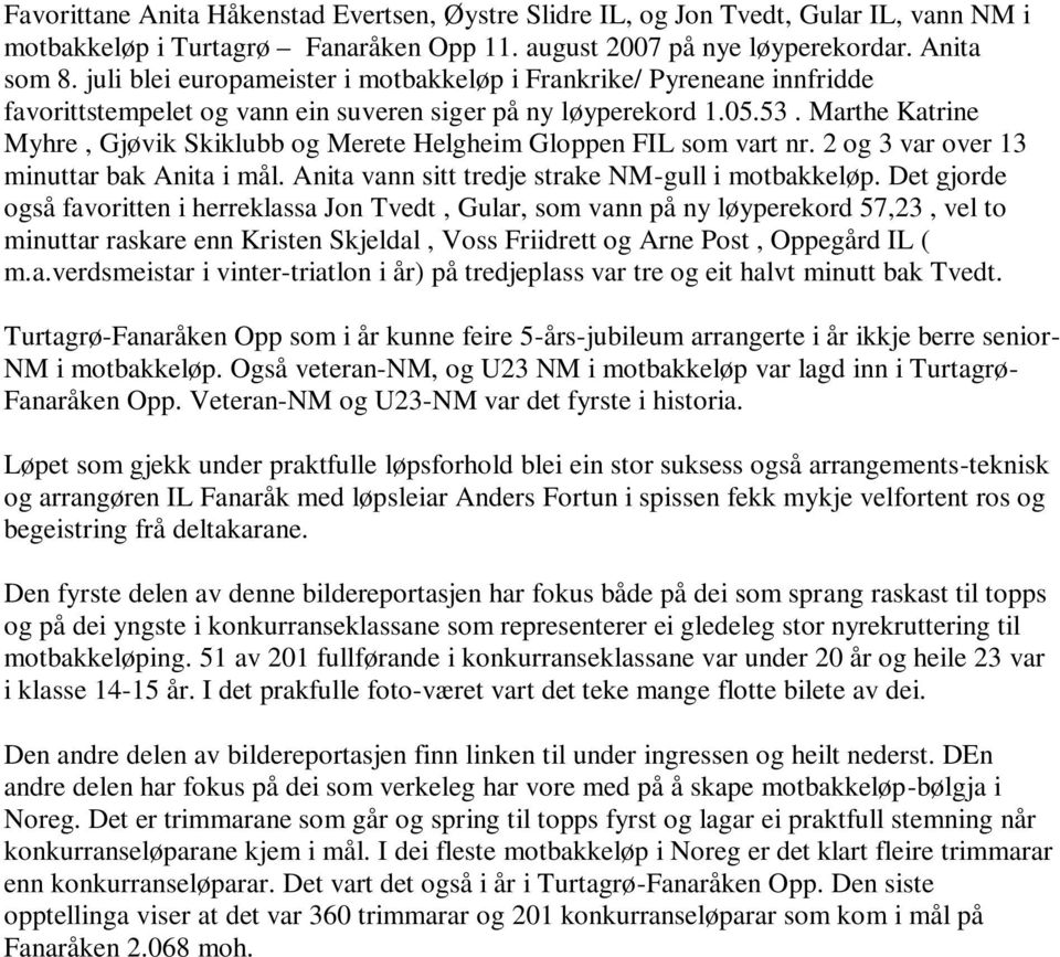 Marthe Katrine Myhre, Gjøvik Skiklubb og Merete Helgheim Gloppen FIL som vart nr. 2 og 3 var over 13 minuttar bak Anita i mål. Anita vann sitt tredje strake NM-gull i motbakkeløp.