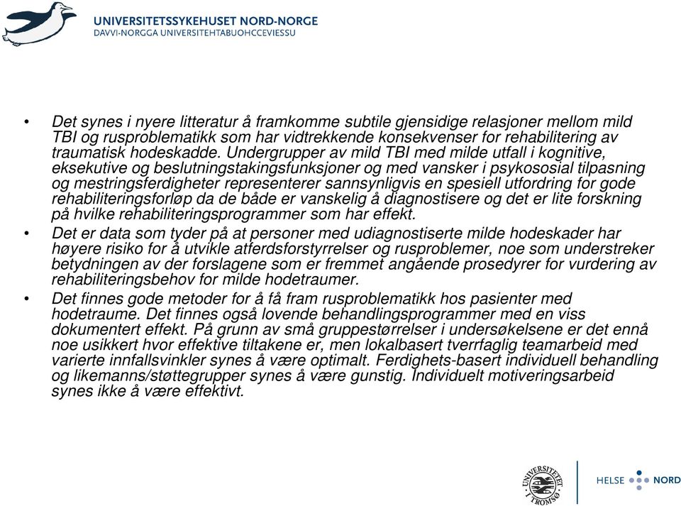 spesiell utfordring for gode rehabiliteringsforløp da de både er vanskelig å diagnostisere og det er lite forskning på hvilke rehabiliteringsprogrammer som har effekt.