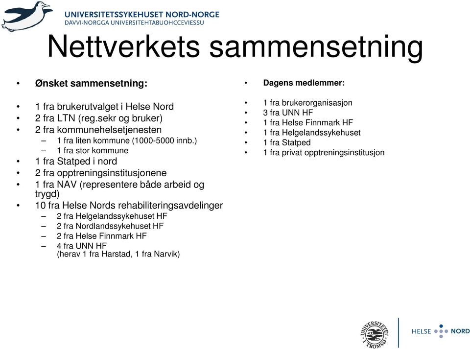 ) 1 fra stor kommune 1 fra Statped i nord 2 fra opptreningsinstitusjonene 1 fra NAV (representere både arbeid og trygd) 10 fra Helse Nords