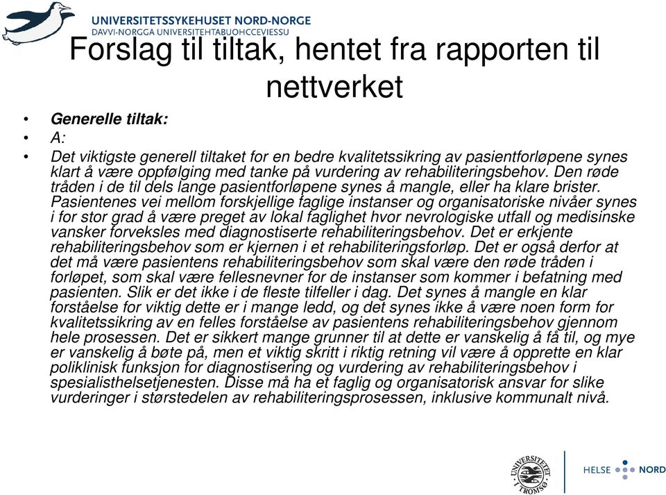 Pasientenes vei mellom forskjellige faglige instanser og organisatoriske nivåer synes i for stor grad å være preget av lokal faglighet hvor nevrologiske utfall og medisinske vansker forveksles med