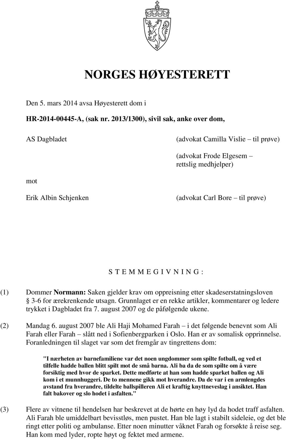 I V N I N G : (1) Dommer Normann: Saken gjelder krav om oppreisning etter skadeserstatningsloven 3-6 for ærekrenkende utsagn.