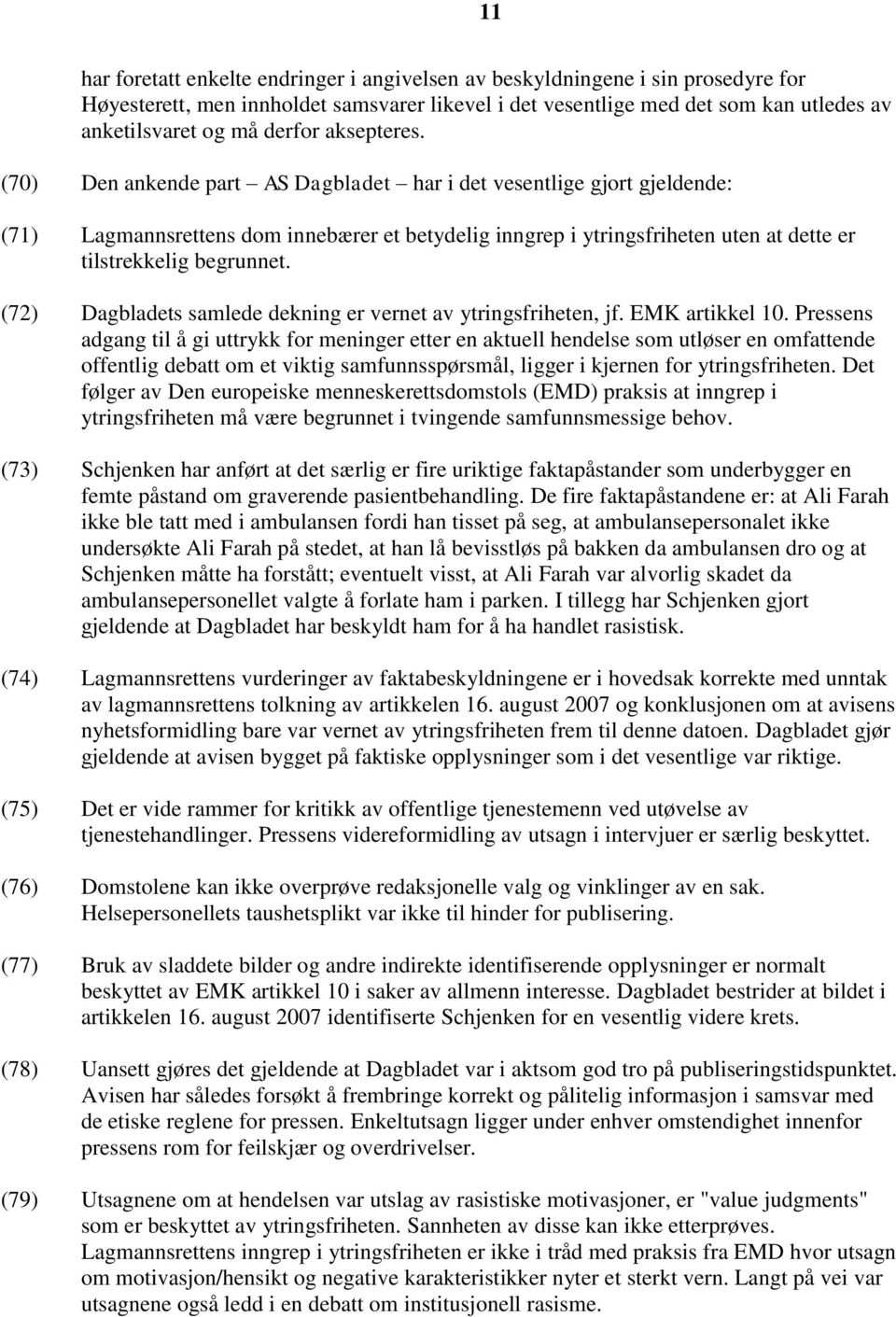 (70) Den ankende part AS Dagbladet har i det vesentlige gjort gjeldende: (71) Lagmannsrettens dom innebærer et betydelig inngrep i ytringsfriheten uten at dette er tilstrekkelig begrunnet.