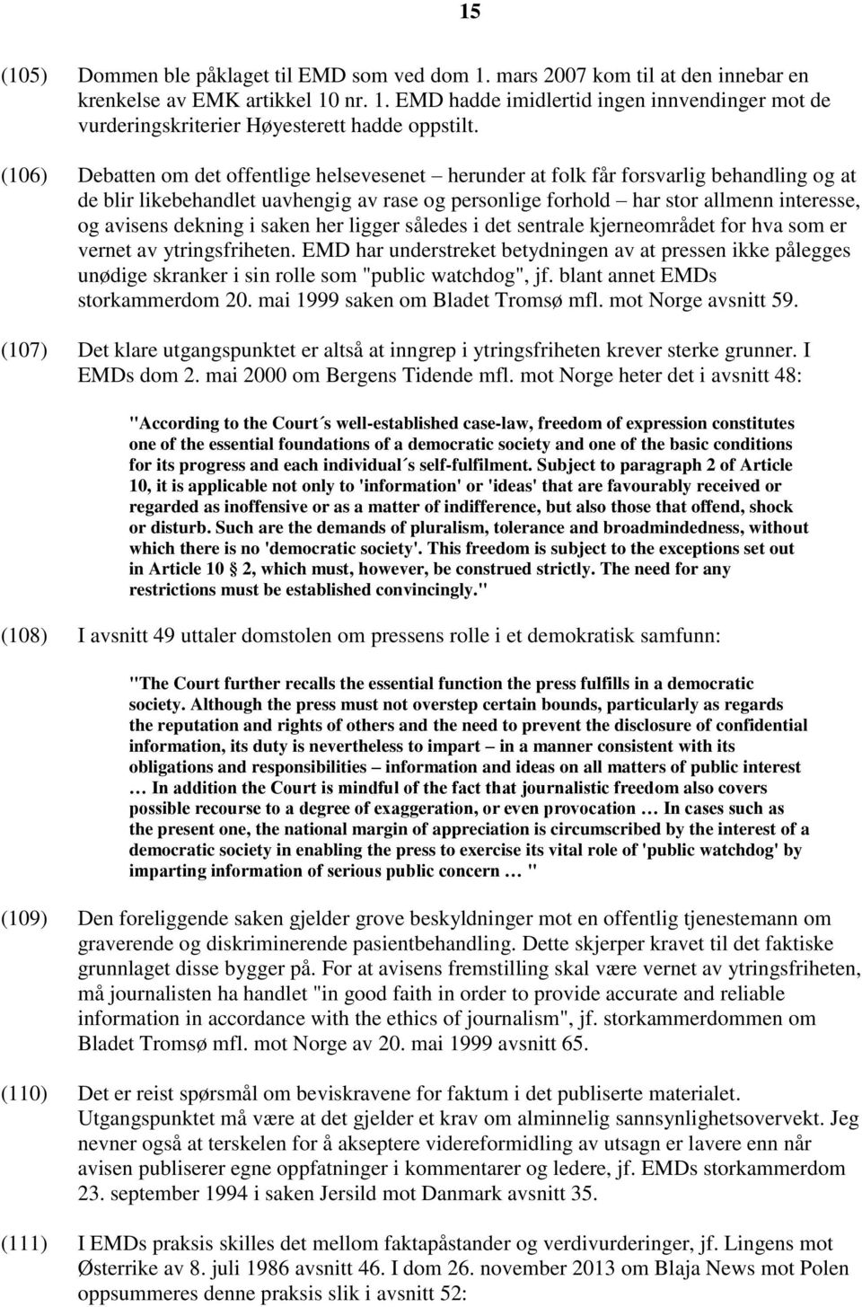 dekning i saken her ligger således i det sentrale kjerneområdet for hva som er vernet av ytringsfriheten.