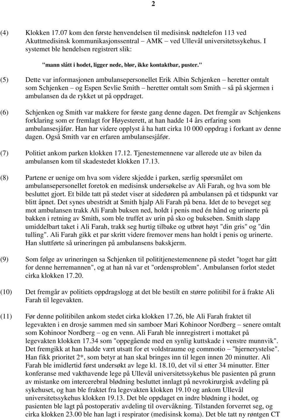 " (5) Dette var informasjonen ambulansepersonellet Erik Albin Schjenken heretter omtalt som Schjenken og Espen Sevlie Smith heretter omtalt som Smith så på skjermen i ambulansen da de rykket ut på