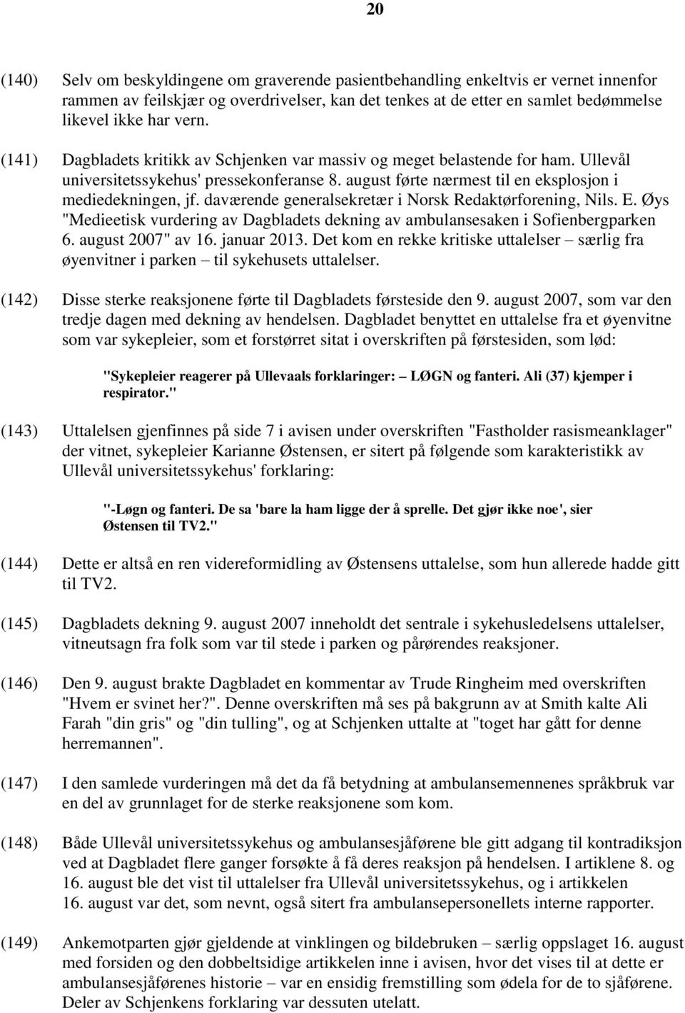 daværende generalsekretær i Norsk Redaktørforening, Nils. E. Øys "Medieetisk vurdering av Dagbladets dekning av ambulansesaken i Sofienbergparken 6. august 2007" av 16. januar 2013.