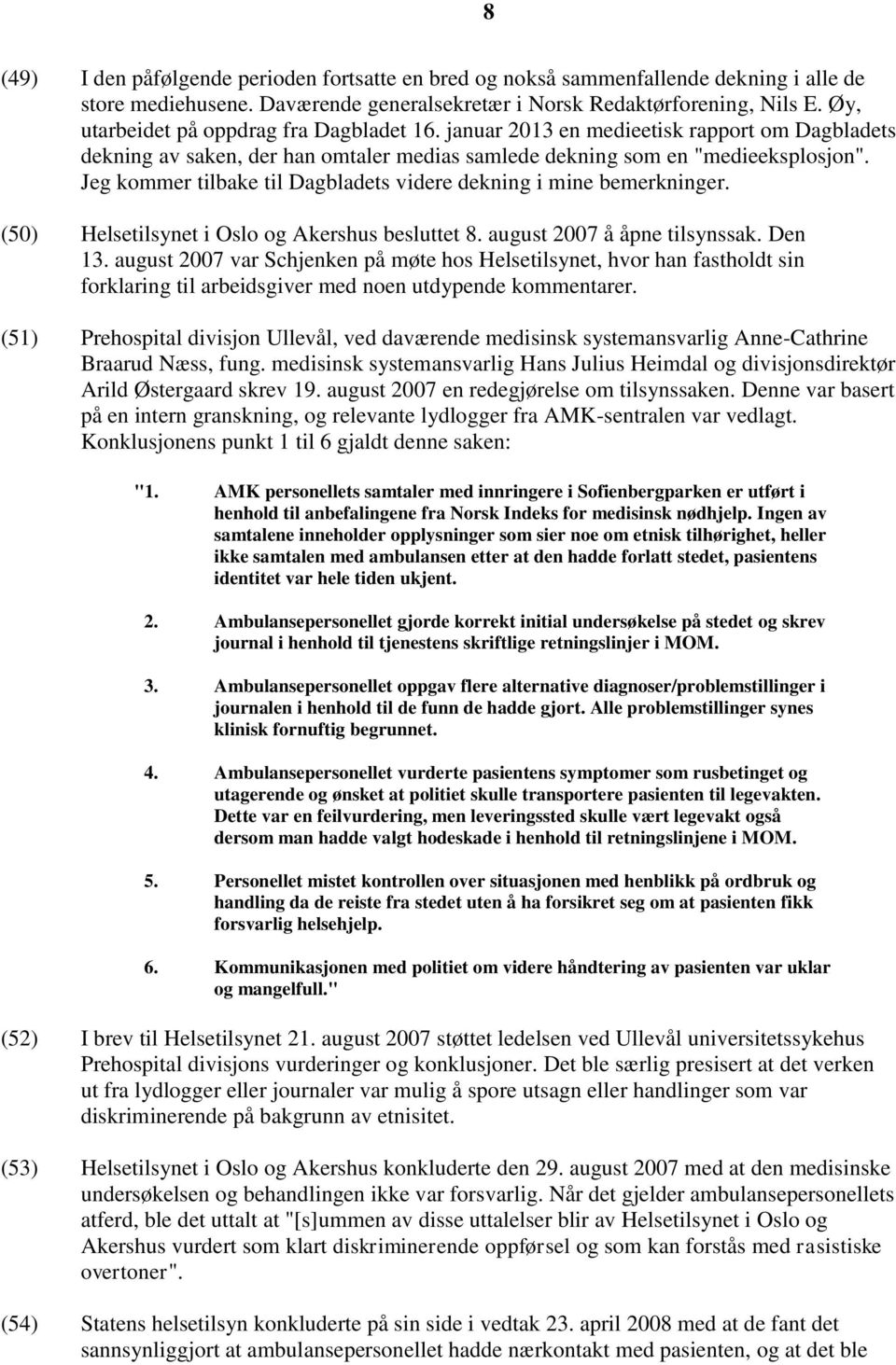 Jeg kommer tilbake til Dagbladets videre dekning i mine bemerkninger. (50) Helsetilsynet i Oslo og Akershus besluttet 8. august 2007 å åpne tilsynssak. Den 13.