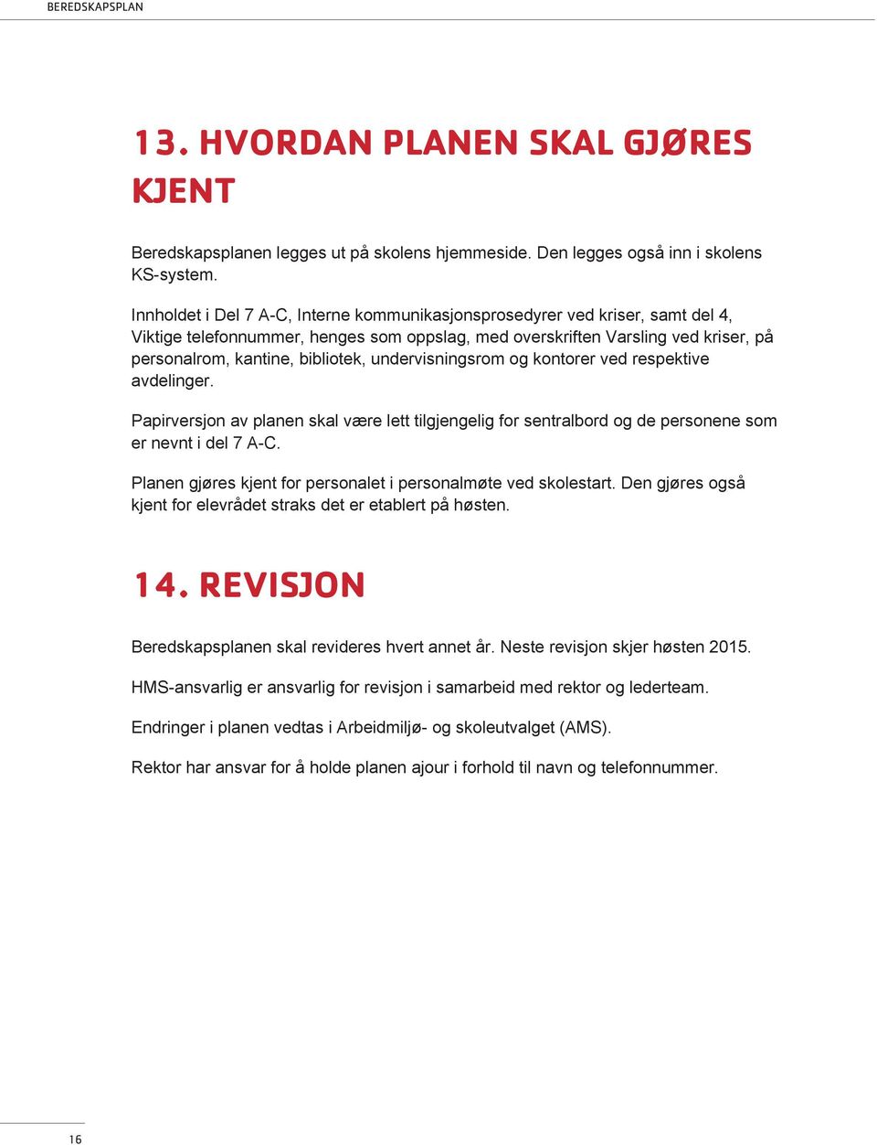 undervisningsrom og kontorer ved respektive avdelinger. Papirversjon av planen skal være lett tilgjengelig for sentralbord og de personene som er nevnt i del 7 A-C.