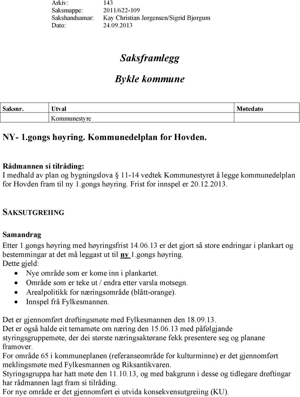 12.2013. SAKSUTGREIING Samandrag Etter 1.gongs høyring med høyringsfrist 14.06.13 er det gjort så store endringar i plankart og bestemmingar at det må leggast ut til ny 1.gongs høyring. Dette gjeld: Nye område som er kome inn i plankartet.