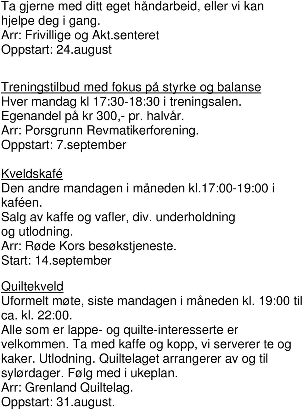 september Kveldskafé Den andre mandagen i måneden kl.17:00-19:00 i kaféen. Salg av kaffe og vafler, div. underholdning og utlodning. Arr: Røde Kors besøkstjeneste. Start: 14.