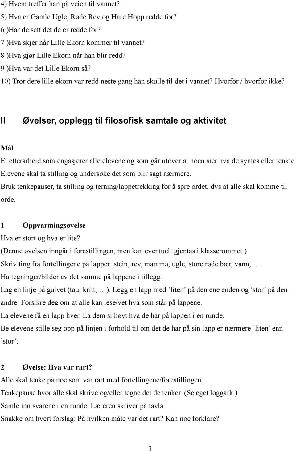 II Øvelser, opplegg til filosofisk samtale og aktivitet Mål Et etterarbeid som engasjerer alle elevene og som går utover at noen sier hva de syntes eller tenkte.