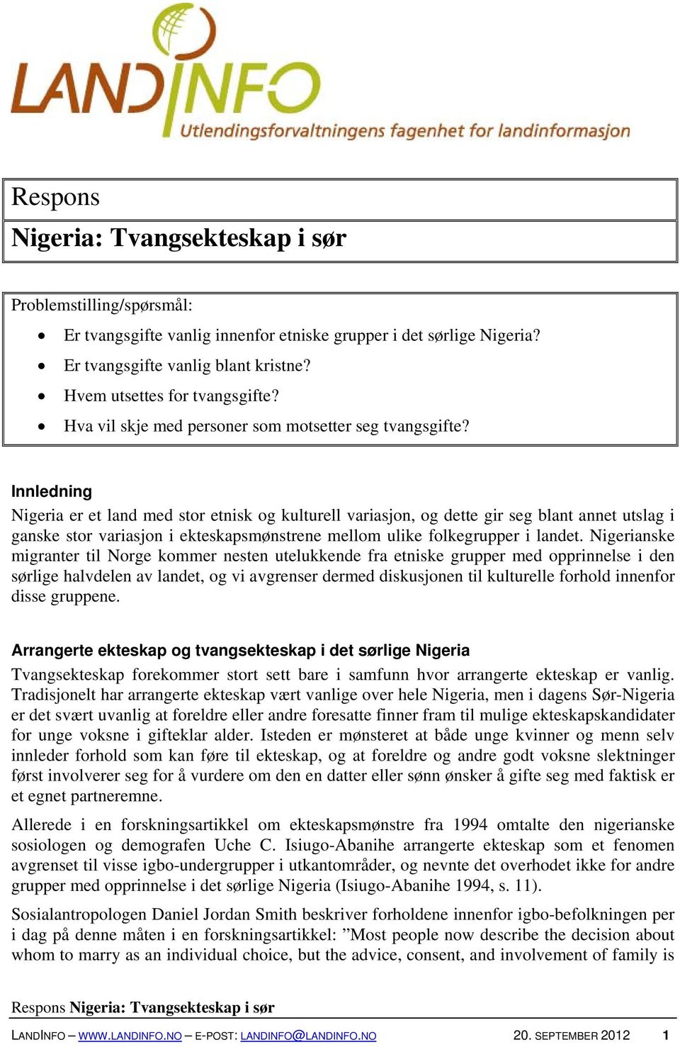 Innledning Nigeria er et land med stor etnisk og kulturell variasjon, og dette gir seg blant annet utslag i ganske stor variasjon i ekteskapsmønstrene mellom ulike folkegrupper i landet.