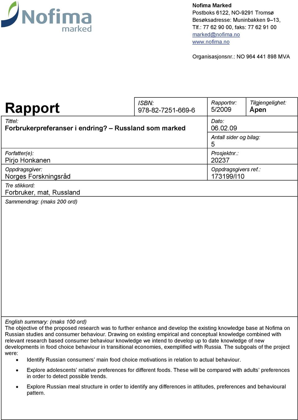 Russland som marked Forfatter(e): Pirjo Honkanen Oppdragsgiver: Norges Forskningsråd Tre stikkord: Forbruker, mat, Russland Sammendrag: (maks 200 ord) Rapportnr: 5/2009 Dato: 06.02.