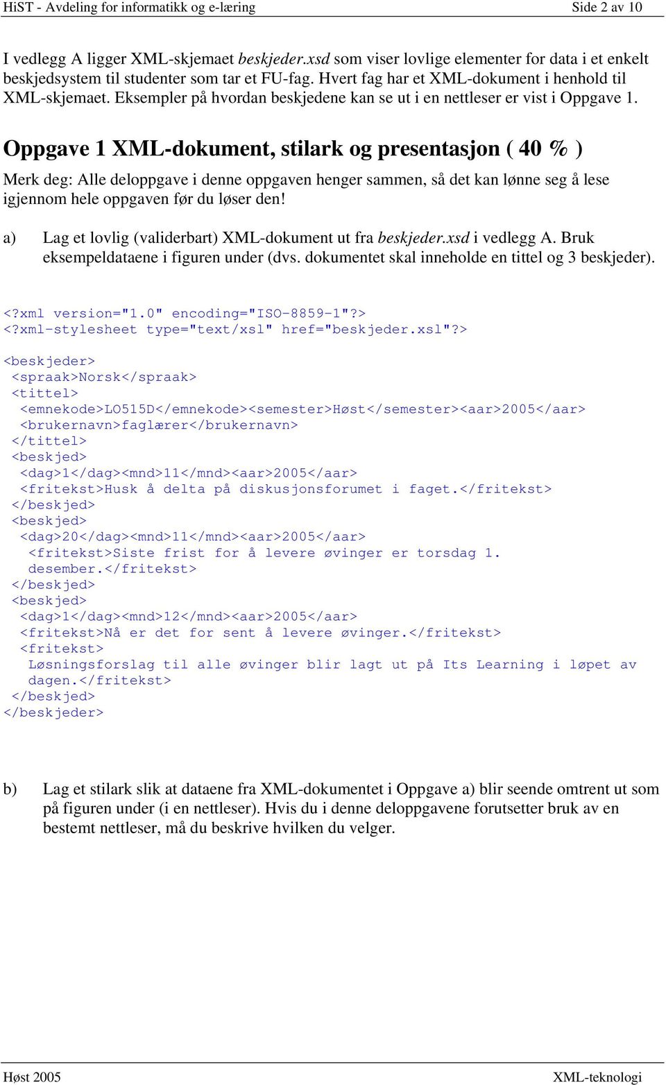 Oppgave 1 XML-dokument, stilark og presentasjon ( 40 % ) Merk deg: Alle deloppgave i denne oppgaven henger sammen, så det kan lønne seg å lese igjennom hele oppgaven før du løser den!