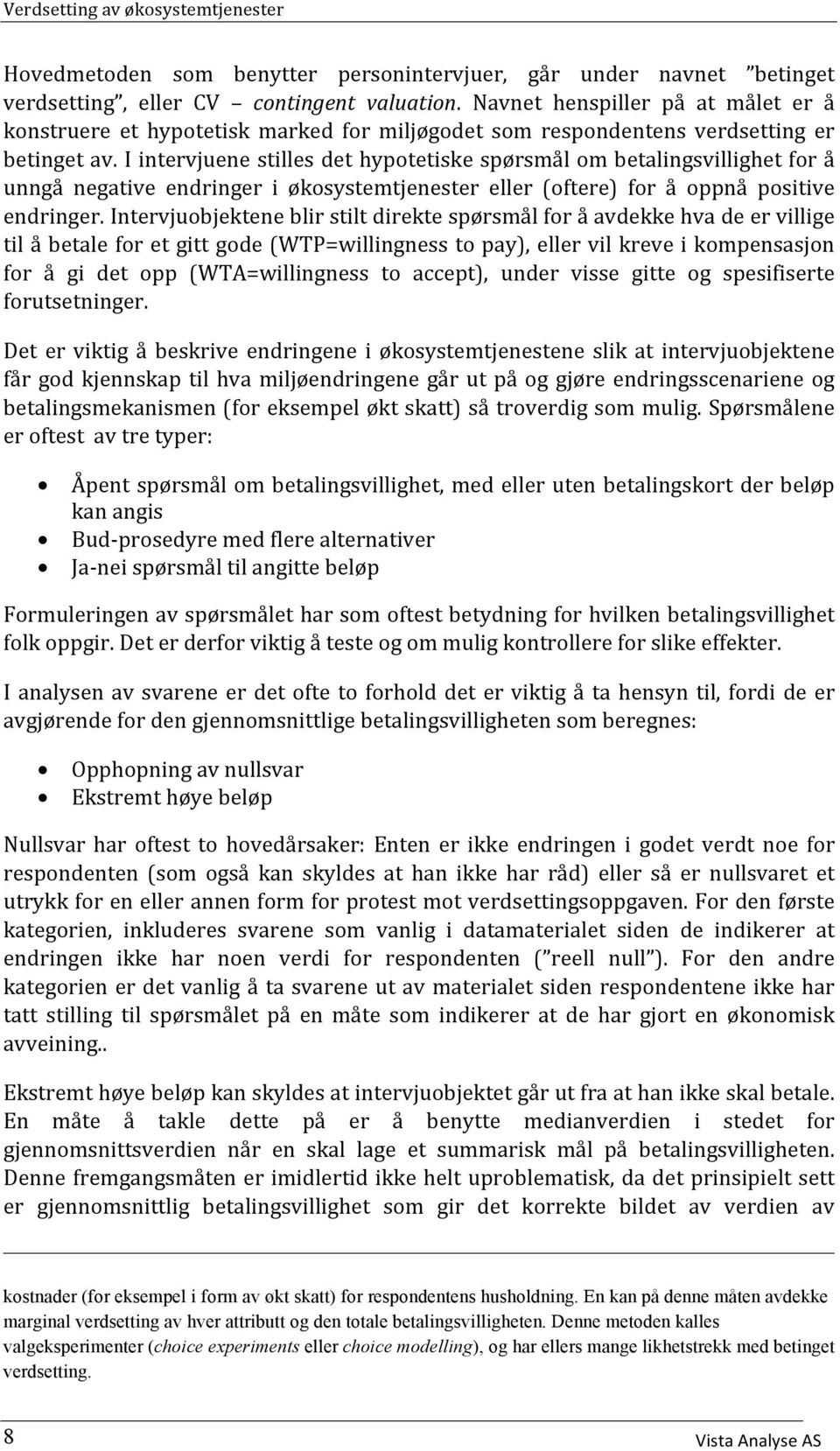 iintervjuenestillesdethypotetiskespørsmålombetalingsvillighetforå unngånegativeendringer i økosystemtjenester eller (oftere) for å oppnå positive endringer.