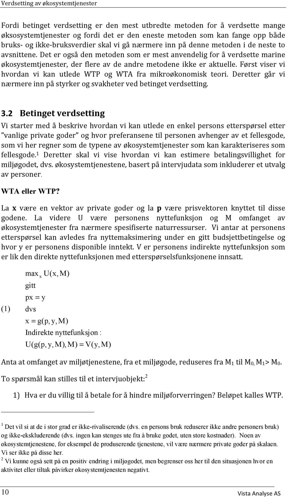 deterogsådenmetodensomermestanvendeligforåverdsettemarine økosystemtjenester, der flere av de andre metodene ikke er aktuelle. Først viser vi hvordan vi kan utlede WTP og WTA fra mikroøkonomisk teori.