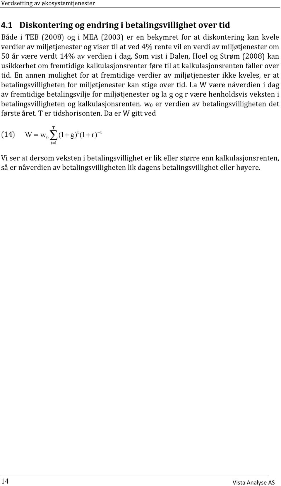 SomvistiDalen,HoelogStrøm(2008)kan usikkerhetomfremtidigekalkulasjonsrenterføretilatkalkulasjonsrentenfallerover tid.