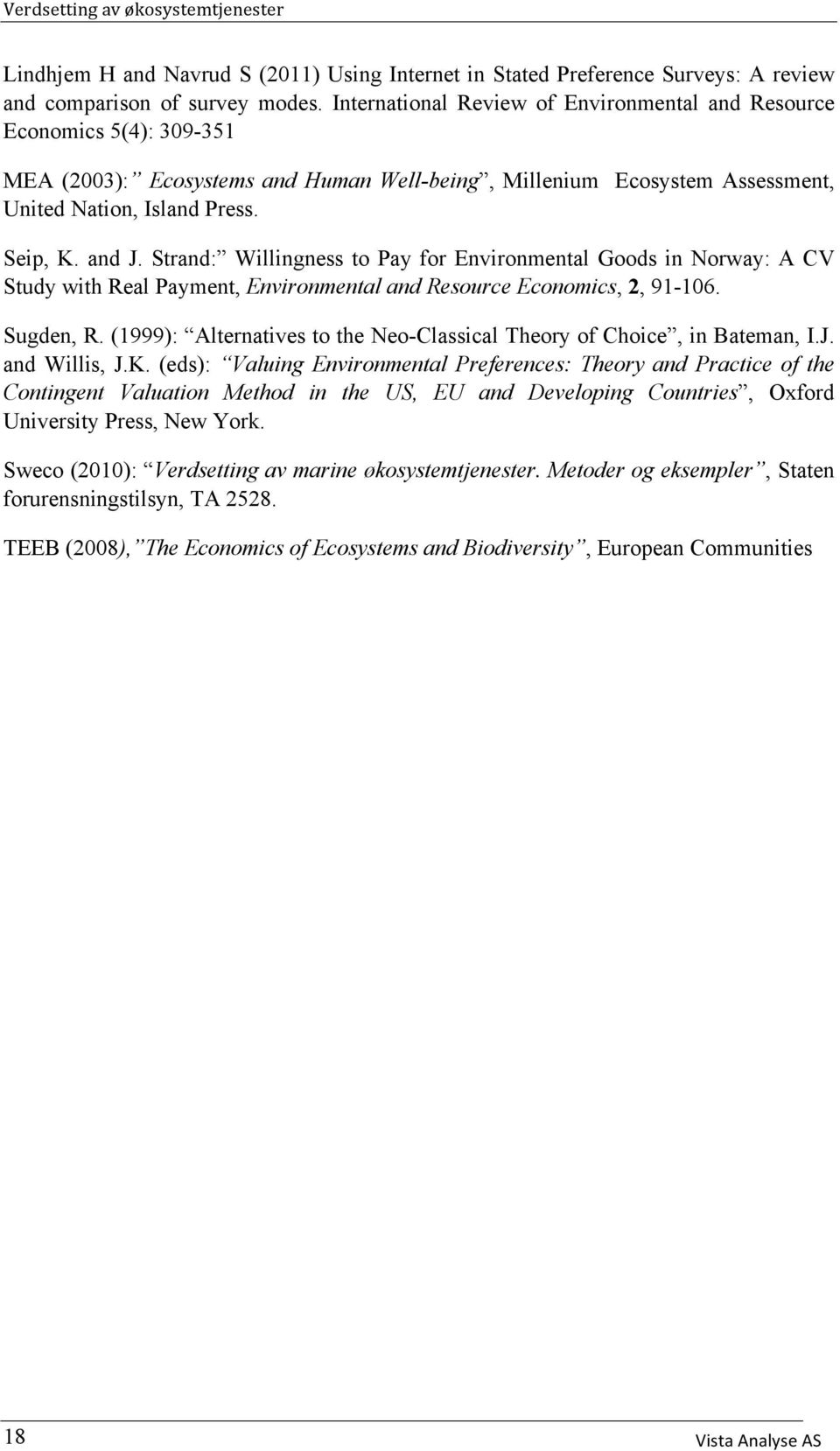 Strand: Willingness to Pay for Environmental Goods in Norway: A CV Study with Real Payment, Environmental and Resource Economics, 2, 91-106. Sugden, R.