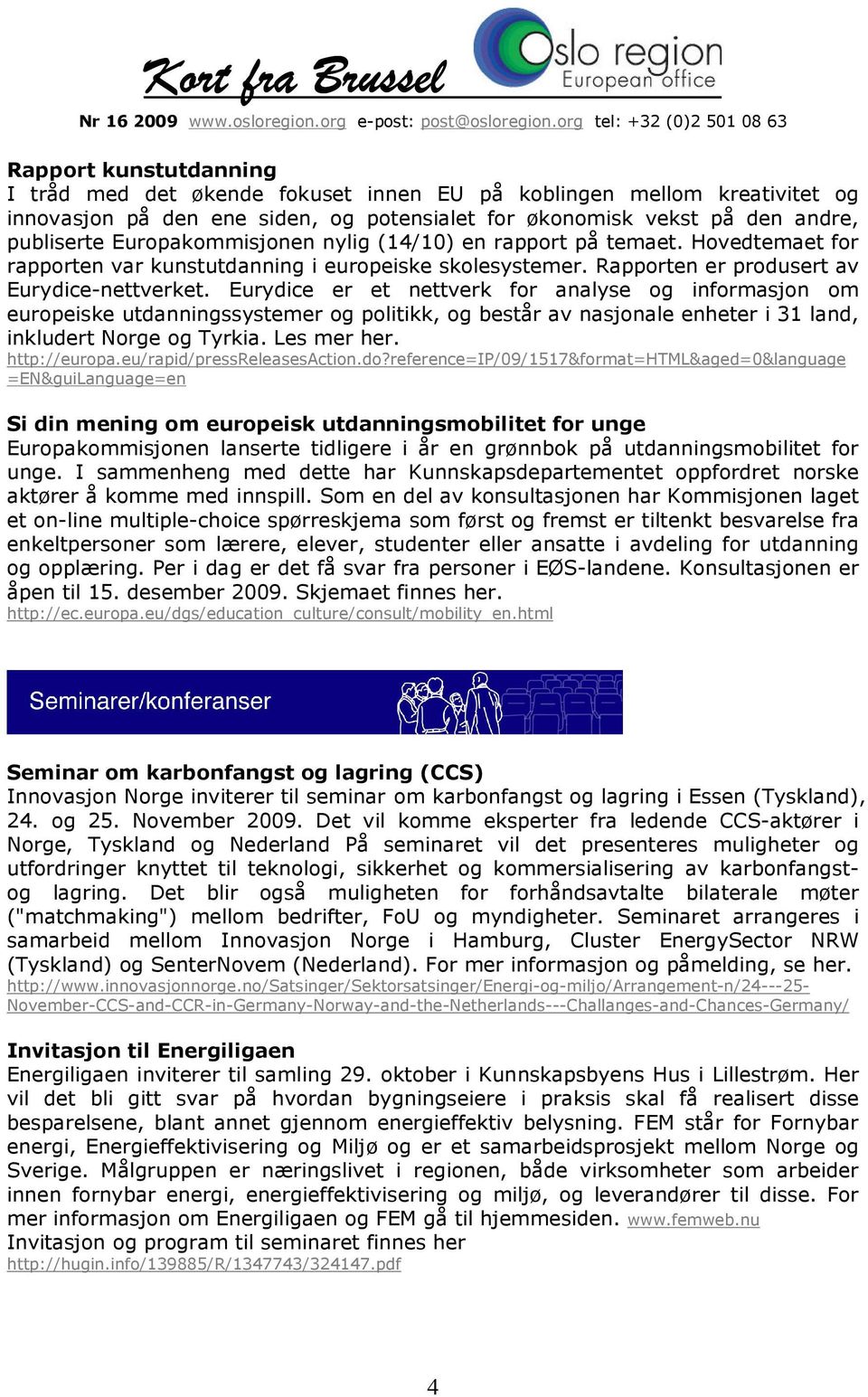 Eurydice er et nettverk for analyse og informasjon om europeiske utdanningssystemer og politikk, og består av nasjonale enheter i 31 land, inkludert Norge og Tyrkia. Les mer her. http://europa.