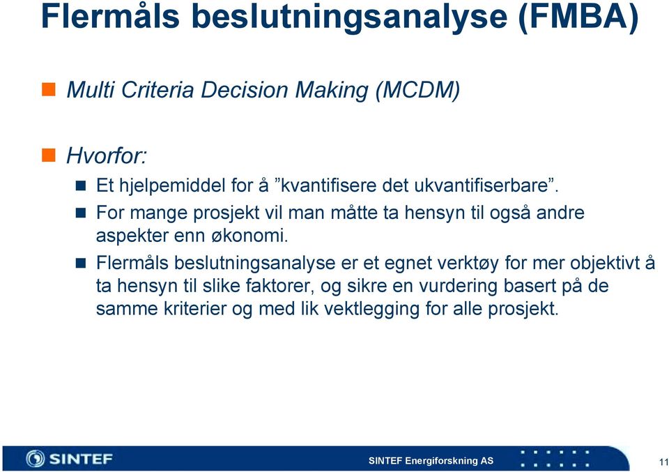 ! For mange prosjekt vil man måtte ta hensyn til også andre aspekter enn økonomi.