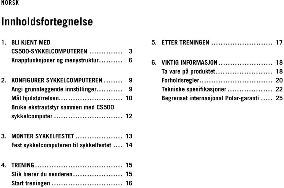 .. 17 6. VIKTIG INFORMASJON... 18 Ta vare på produktet... 18 Forholdsregler... 20 Tekniske spesifikasjoner.