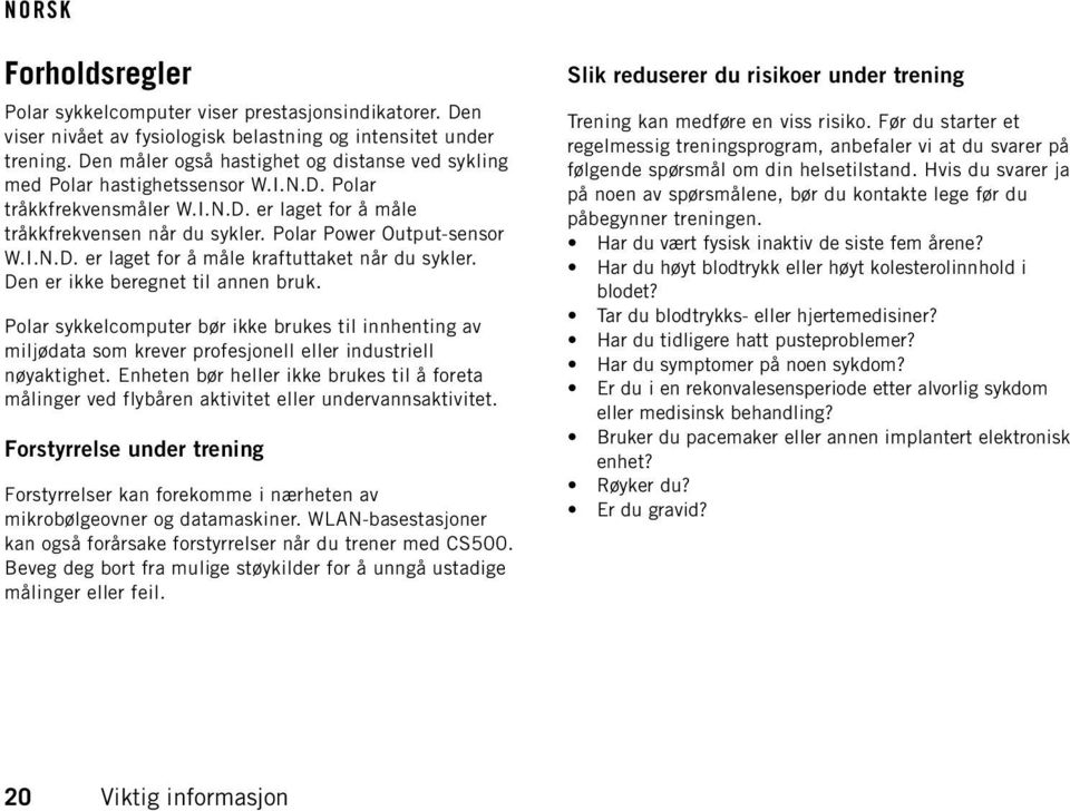 Den er ikke beregnet til annen bruk. Polar sykkelcomputer bør ikke brukes til innhenting av miljødata som krever profesjonell eller industriell nøyaktighet.