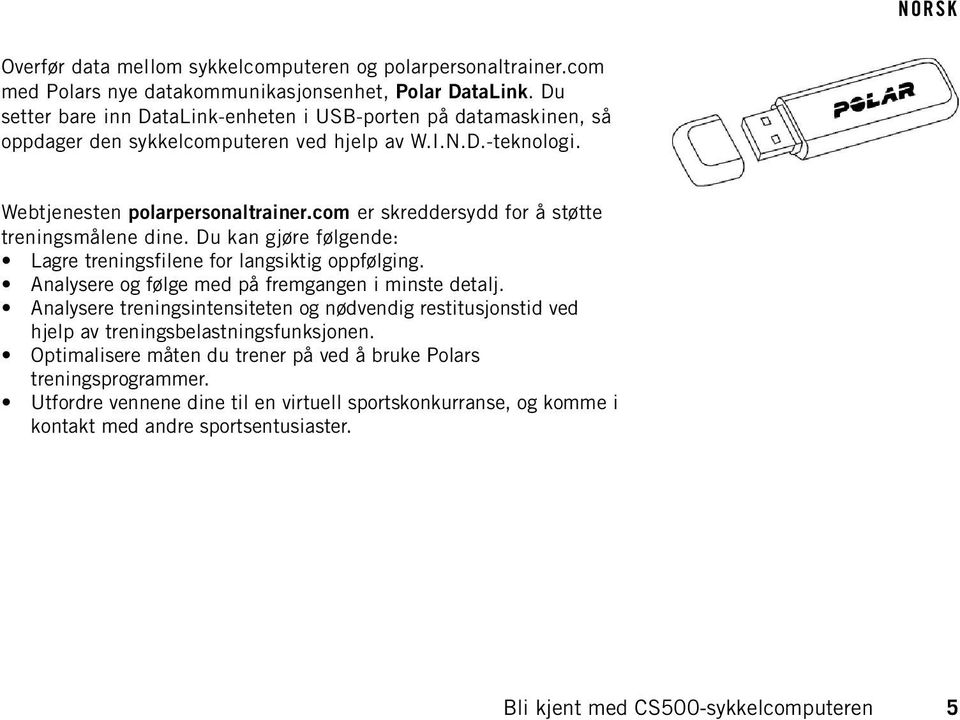 com er skreddersydd for å støtte treningsmålene dine. Du kan gjøre følgende: Lagre treningsfilene for langsiktig oppfølging. Analysere og følge med på fremgangen i minste detalj.