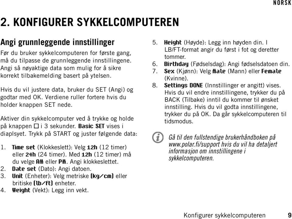 Verdiene ruller fortere hvis du holder knappen SET nede. Aktiver din sykkelcomputer ved å trykke og holde på knappen i 3 sekunder. Basic SET vises i diaplsyet.