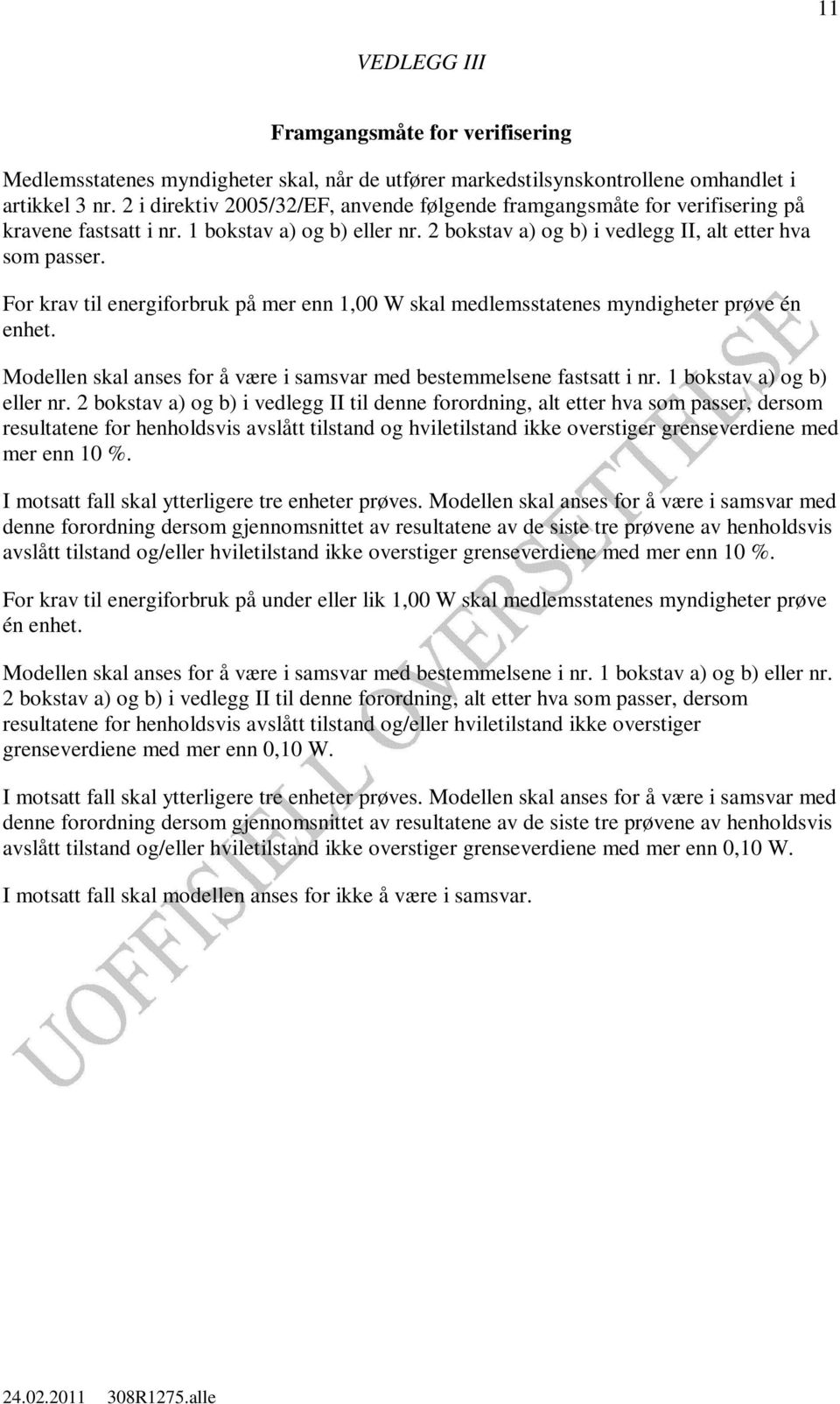 For krav til energiforbruk på mer enn 1,00 W skal medlemsstatenes myndigheter prøve én enhet. Modellen skal anses for å være i samsvar med bestemmelsene fastsatt i nr. 1 bokstav a) og b) eller nr.