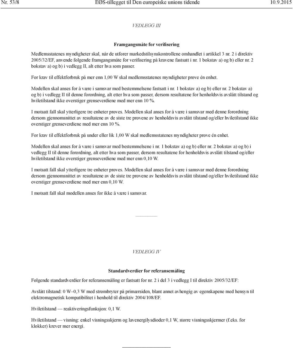 2 i direktiv 2005/32/EF, anvende følgende framgangsmåte for verifisering på kravene fastsatt i nr. 1 bokstav a) og b) eller nr. 2 bokstav a) og b) i vedlegg II, alt etter hva som passer.