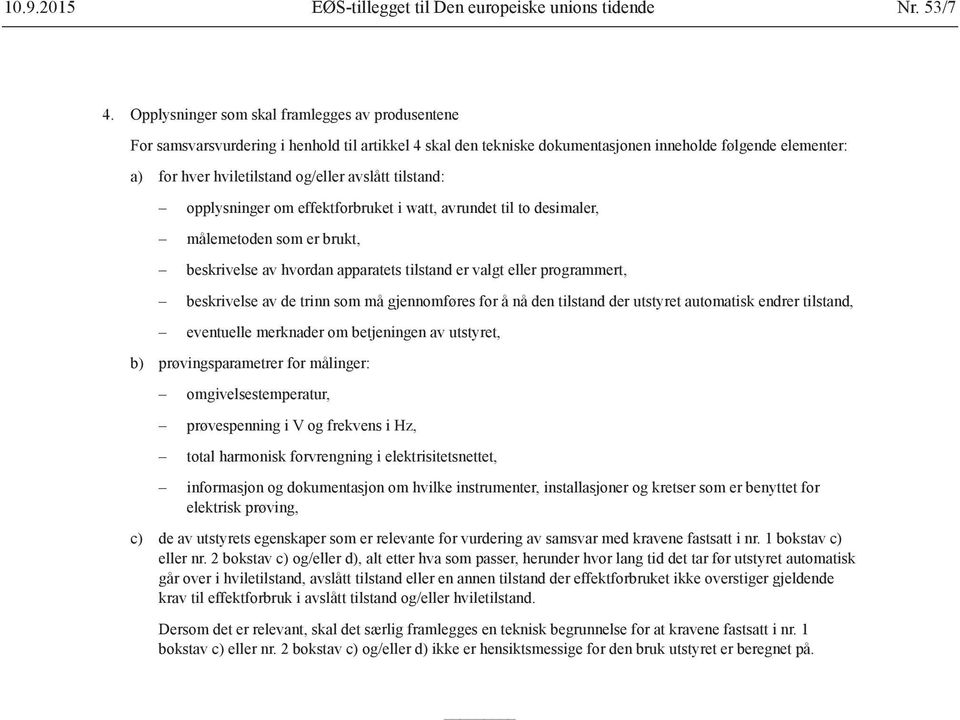 avslått tilstand: opplysninger om effektforbruket i watt, avrundet til to desimaler, målemetoden som er brukt, beskrivelse av hvordan apparatets tilstand er valgt eller programmert, beskrivelse av de