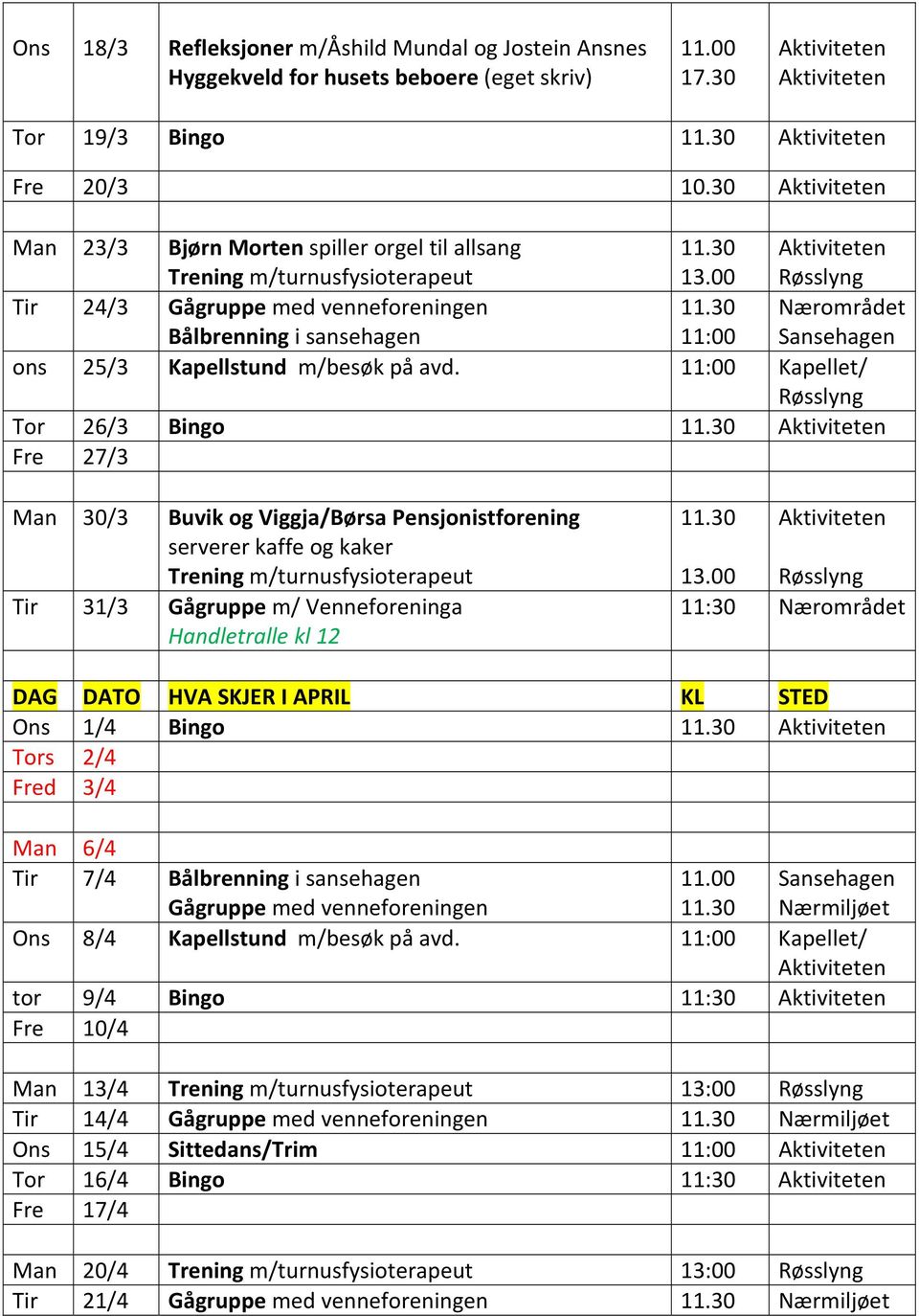 11:00 Kapellet/ Tor 26/3 Bingo Fre 27/3 Man 30/3 Buvik og Viggja/Børsa Pensjonistforening serverer kaffe og kaker Tir 31/3 Gågruppe m/ Venneforeninga 11:30 DAG DATO HVA SKJER I APRIL KL STED Ons 1/4