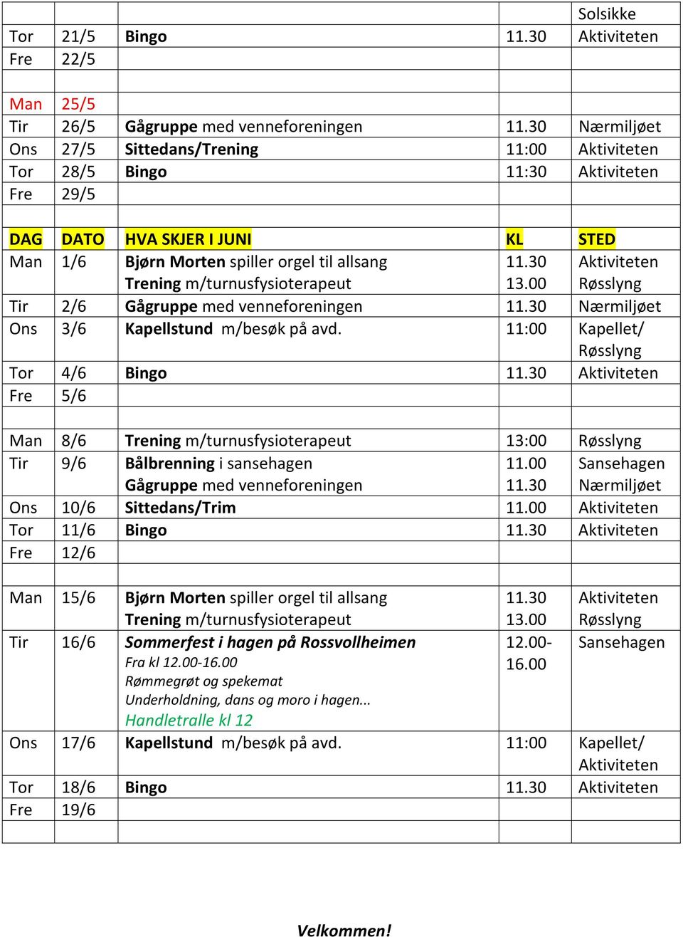 11:00 Kapellet/ Tor 4/6 Bingo Fre 5/6 Man 8/6 13:00 Tir 9/6 Bålbrenning i sansehagen Gågruppe med venneforeningen 11.00 Nærmiljøet Ons 10/6 Sittedans/Trim 11.