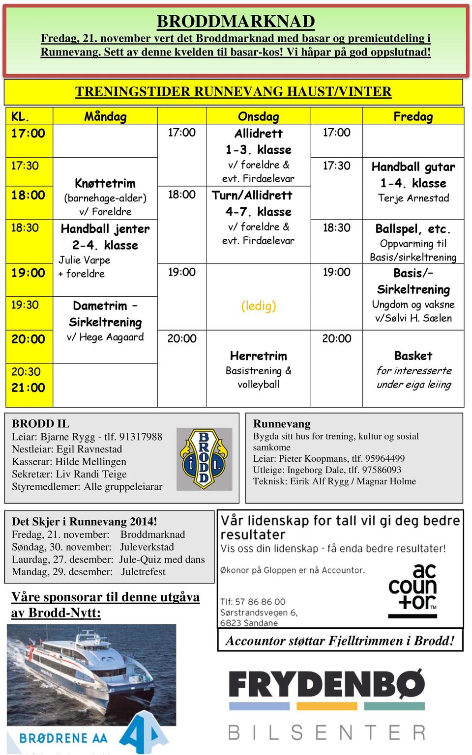 klasse 18:00 (barnehage-alder) 18:00 Turn/Allidrett Terje Arnestad v/ Foreldre 18:30 Handball jenter 19:00 2-4.