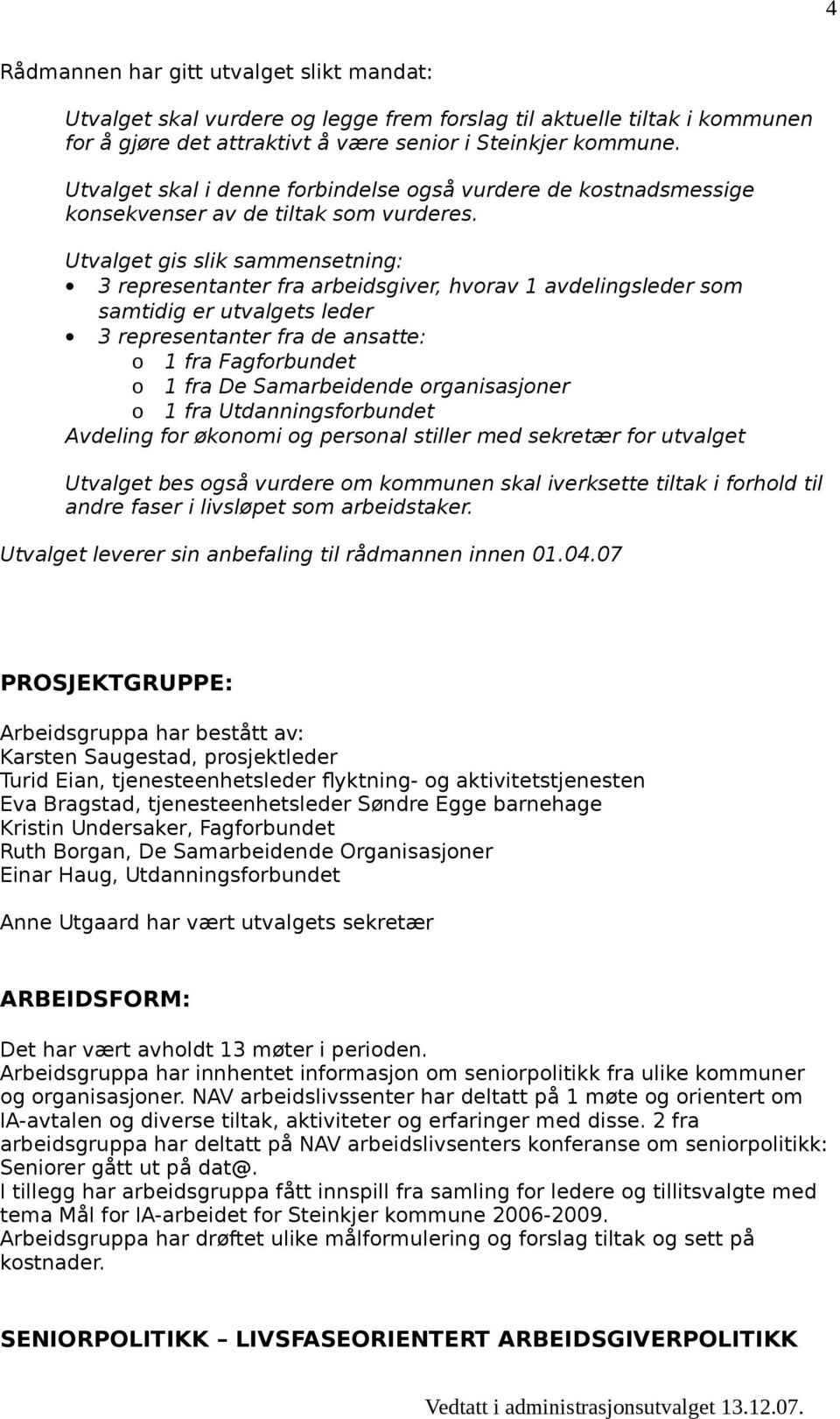 Utvalget gis slik sammensetning: 3 representanter fra arbeidsgiver, hvorav 1 avdelingsleder som samtidig er utvalgets leder 3 representanter fra de ansatte: o 1 fra Fagforbundet o 1 fra De