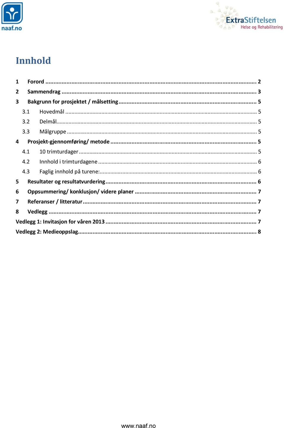 3 Faglig innhold på turene:... 6 5 Resultater og resultatvurdering... 6 6 Oppsummering/ konklusjon/ videre planer.