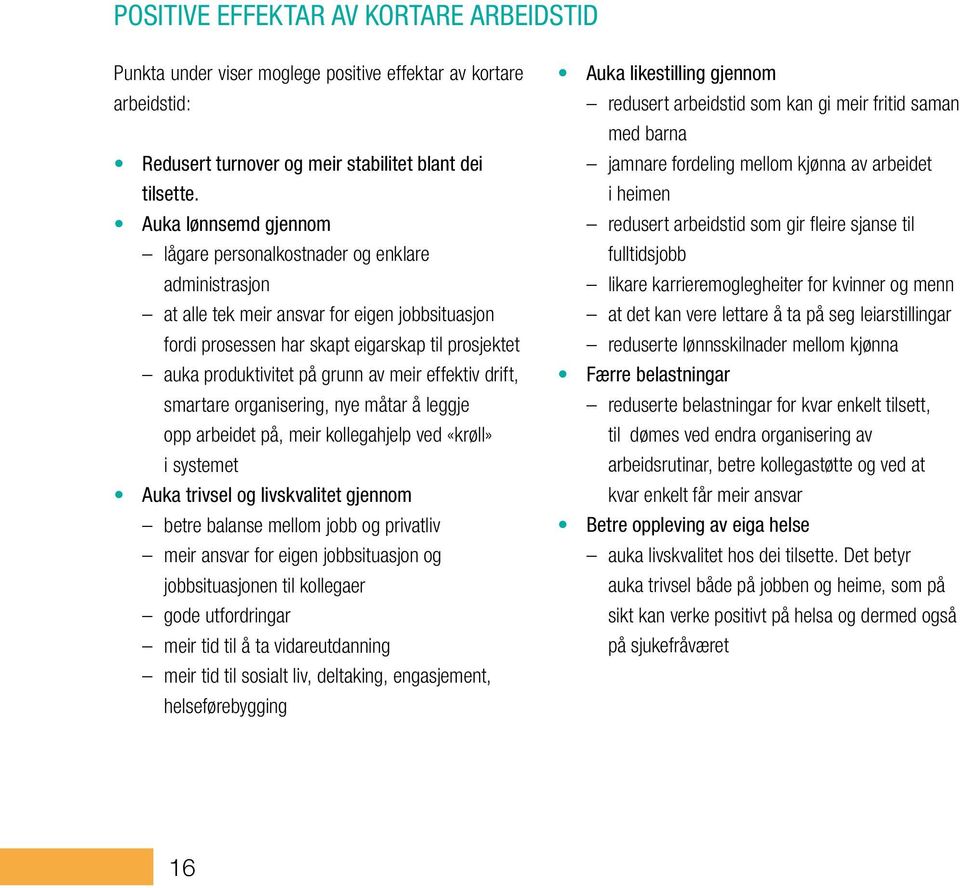 av meir effektiv drift, smartare organisering, nye måtar å leggje opp arbeidet på, meir kollegahjelp ved «krøll» i systemet Auka trivsel og livskvalitet gjennom betre balanse mellom jobb og privatliv