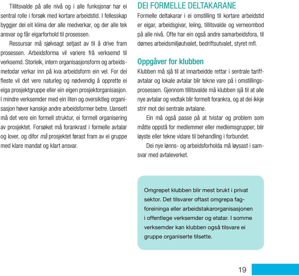 Arbeidsforma vil variere frå verksemd til verksemd. Storleik, intern organisasjonsform og arbeidsmetodar verkar inn på kva arbeidsform ein vel.