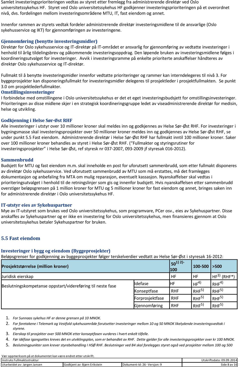 Innenfor rammen av styrets vedtak fordeler administrerende direktør investeringsmidlene til de ansvarlige (Oslo sykehusservice og IKT) for gjennomføringen av investeringene.