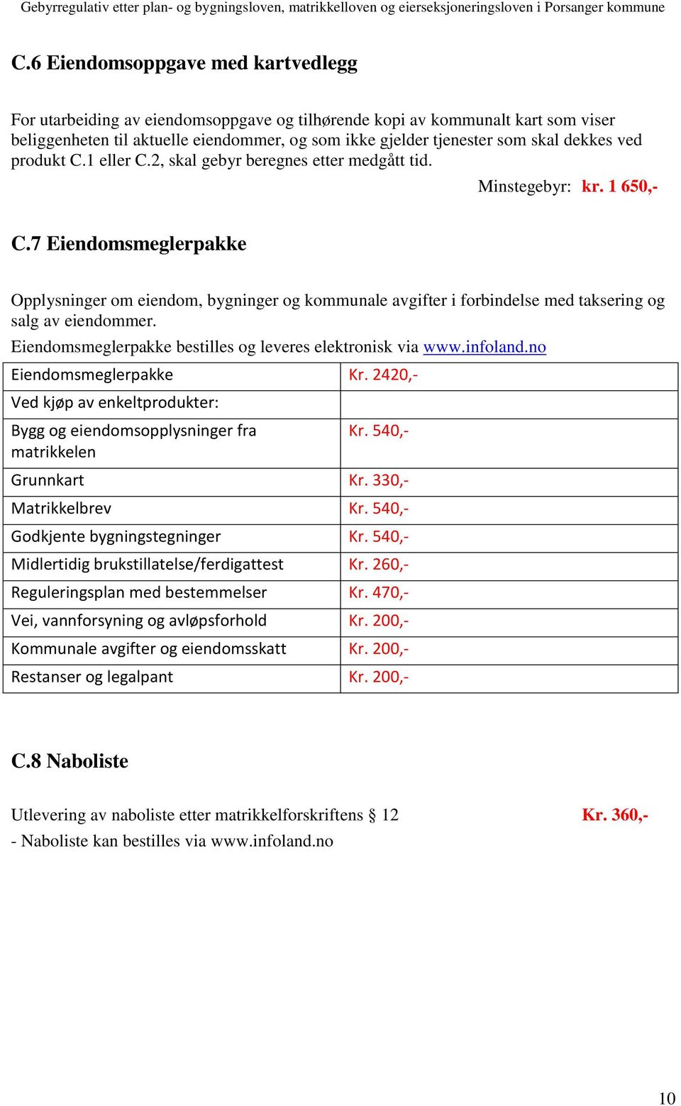 7 Eiendomsmeglerpakke Opplysninger om eiendom, bygninger og kommunale avgifter i forbindelse med taksering og salg av eiendommer. Eiendomsmeglerpakke bestilles og leveres elektronisk via www.infoland.