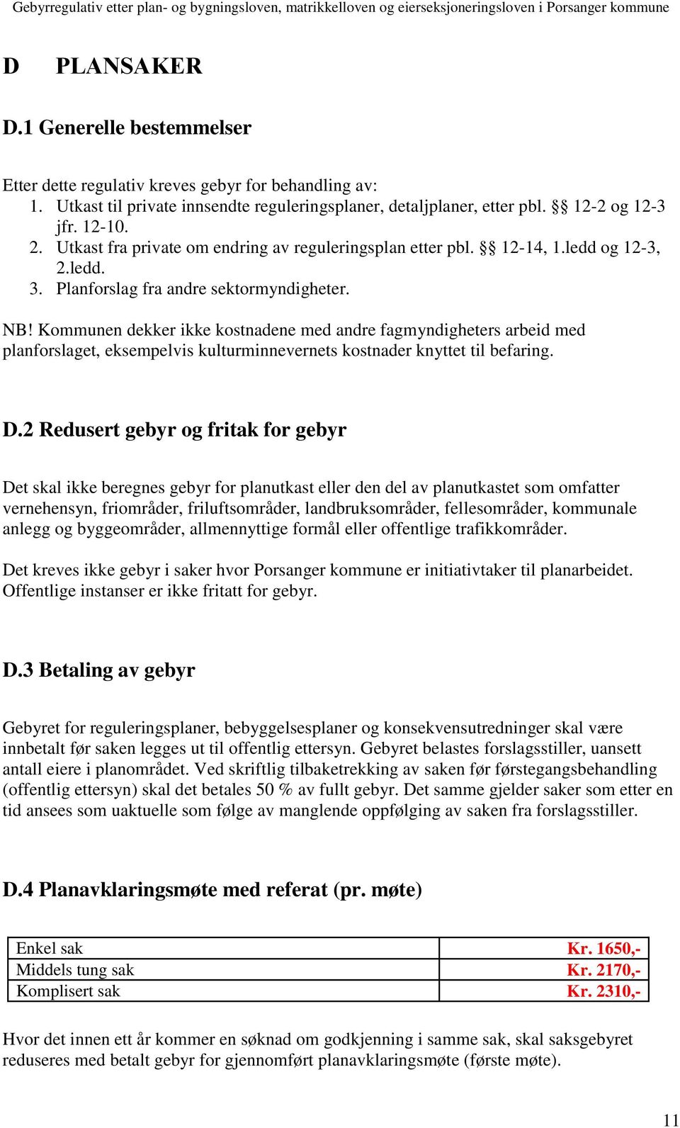 Kommunen dekker ikke kostnadene med andre fagmyndigheters arbeid med planforslaget, eksempelvis kulturminnevernets kostnader knyttet til befaring. D.