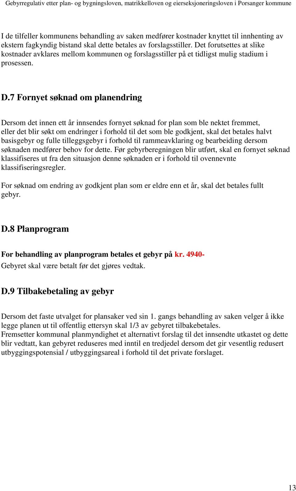 7 Fornyet søknad om planendring Dersom det innen ett år innsendes fornyet søknad for plan som ble nektet fremmet, eller det blir søkt om endringer i forhold til det som ble godkjent, skal det betales