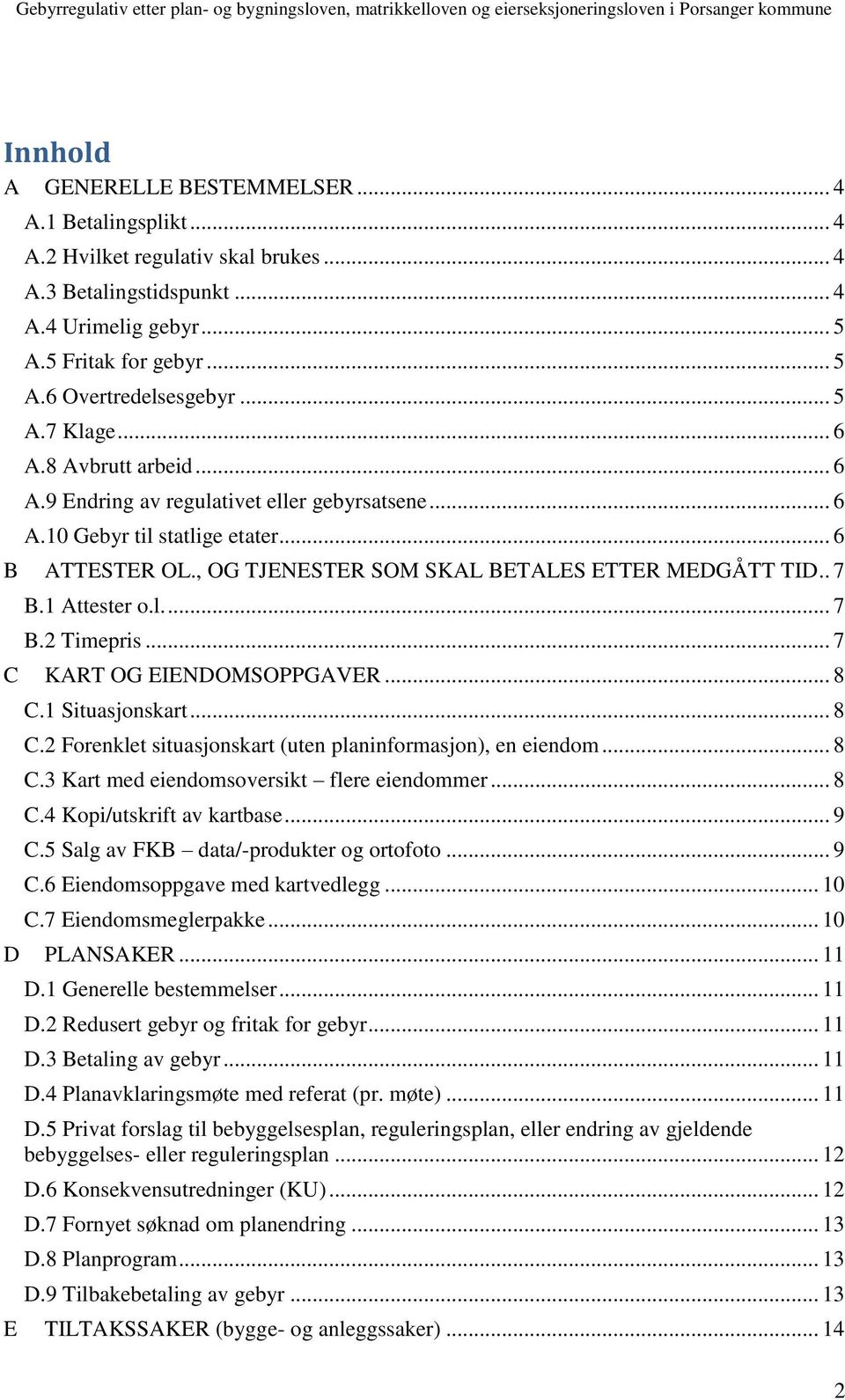 1 Attester o.l.... 7 B.2 Timepris... 7 C KART OG EIENDOMSOPPGAVER... 8 C.1 Situasjonskart... 8 C.2 Forenklet situasjonskart (uten planinformasjon), en eiendom... 8 C.3 Kart med eiendomsoversikt flere eiendommer.