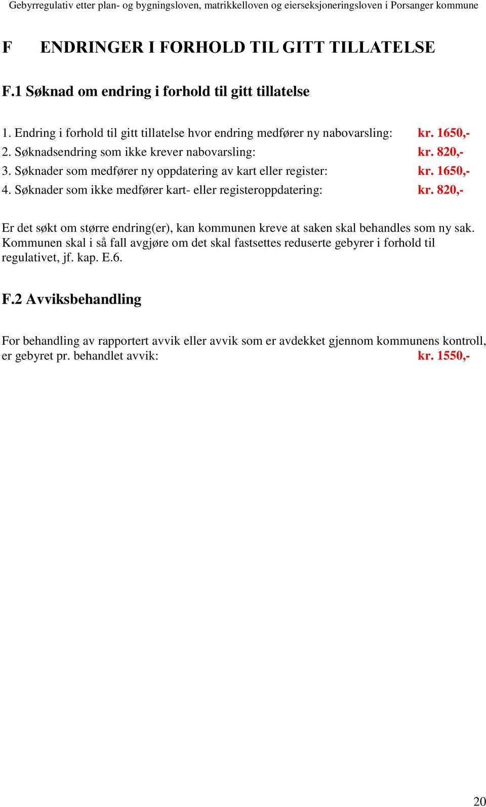 Søknader som ikke medfører kart- eller registeroppdatering: kr. 820,- Er det søkt om større endring(er), kan kommunen kreve at saken skal behandles som ny sak.